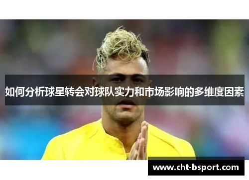 如何分析球星转会对球队实力和市场影响的多维度因素