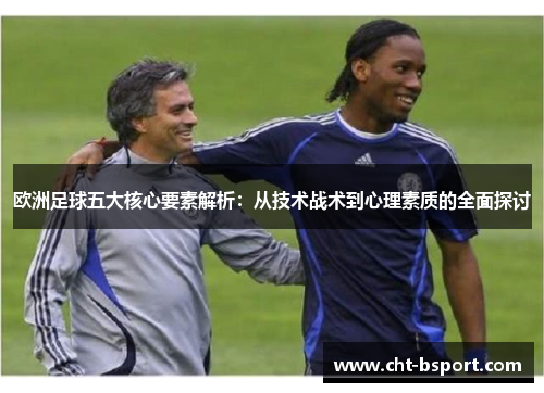 欧洲足球五大核心要素解析：从技术战术到心理素质的全面探讨