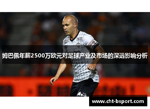 姆巴佩年薪2500万欧元对足球产业及市场的深远影响分析