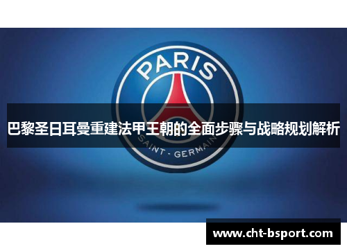 巴黎圣日耳曼重建法甲王朝的全面步骤与战略规划解析