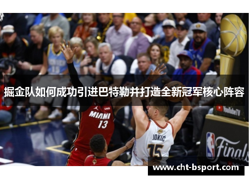 掘金队如何成功引进巴特勒并打造全新冠军核心阵容