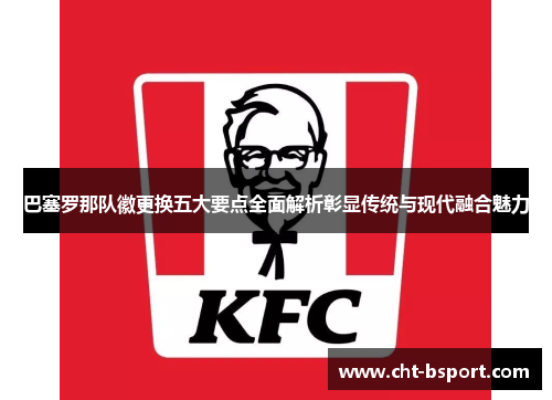 巴塞罗那队徽更换五大要点全面解析彰显传统与现代融合魅力