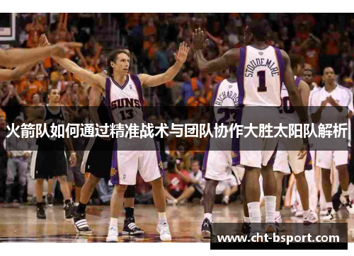 火箭队如何通过精准战术与团队协作大胜太阳队解析
