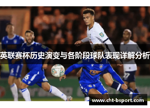 英联赛杯历史演变与各阶段球队表现详解分析