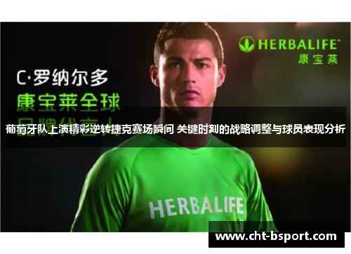 葡萄牙队上演精彩逆转捷克赛场瞬间 关键时刻的战略调整与球员表现分析