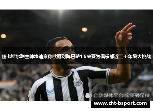 纽卡斯尔联主帅埃迪豪称欧冠对阵巴萨1 8决赛为俱乐部近二十年最大挑战